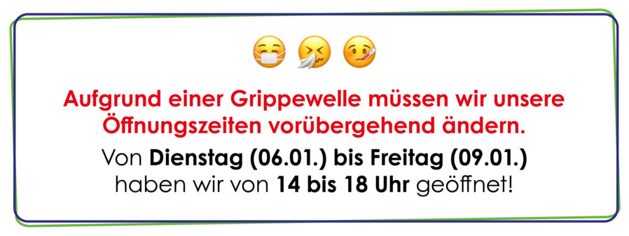 Gänderte Öffnungszeiten: Dienstag 06.01. bis Freitag 09.01. von 14-18 Uhr geöffnet!